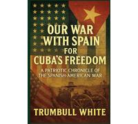 Our War with Spain for Cuba's Freedom: A Patriotic Chronicle of the Spanish-American War