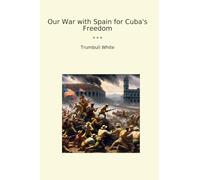 Our War with Spain for Cuba's Freedom (Classic Books)