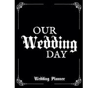 Our Wedding Day: Gothic Wedding Planner & Organizer To Plan Your Big Day With a Dark Gothic Aesthetic Goth Wedding Planning