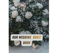 OUR WEDDING GUEST BOOK: Elegant Rose Floral Wedding Guestbook for Warm Wishes and Advice 100 Premium Color Pages Size 85 x 11 Inches