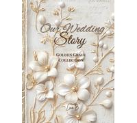 Our Wedding Story: A Journey of Love, Laughter, and Forever (Golden Grace Collection)