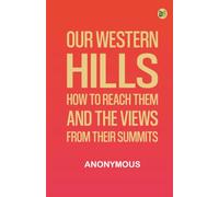 Our Western Hills: How to reach them; And the Views from their Summits