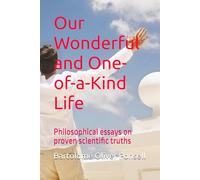 Our Wonderful and One-of-a-Kind Life: Philosophical essays on proven scientific truths