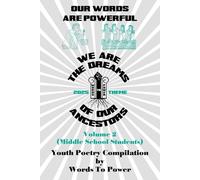 Our Words Are Powerful: We Are The Dreams Of Our Ancestors - Volume 2 (Middle School Students)