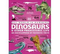 Our World in Numbers Dinosaurs and Other Prehistoric Life: An Encyclopedia of Fantastic Facts (DK Our World in Numbers)