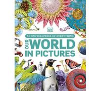 Our World in Pictures: An Encyclopedia of Everything (DK Our World in Pictures)