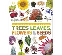 Our World in Pictures: Trees, Leaves, Flowers & Seeds: A visual encyclopedia of the plant kingdom
