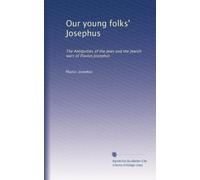Our young folks' Josephus: The Antiquities of the Jews and the Jewish wars of Flavius Josephus