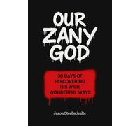 Our Zany God: 30 Days of Discovering His Wild, Wonderful Ways