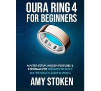 Oura Ring 4 for Beginners: Master Setup, Hidden Features & Personalized Insights to Build Better Health, Sleep & Habits