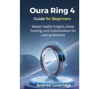 Oura Ring 4 Guide for Beginners: Master Health Insights, Sleep Tracking, and Customization for Lasting Wellness