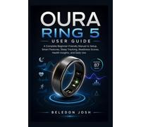 Oura Ring 5 User Guide: A Complete Beginner-Friendly Manual to Setup, Smart Features, Sleep Tracking, Readiness Scores, Health Insights, and Daily Use