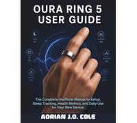 OURA RING 5 USER GUIDE: The Complete Unofficial Manual to Setup, Sleep Tracking, Health Metrics, and Daily Use for Your New Device