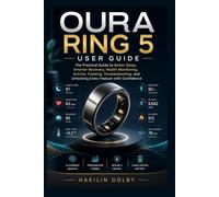 Oura Ring 5 User Guide: The Practical Guide to Better Sleep, Smarter Recovery, Health Monitoring, Activity Tracking, Troubleshooting, and Unlocking Every Feature with Confidence