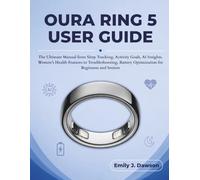 OURA RING 5 USER GUIDE: The Ultimate Manual from Sleep Tracking, Activity Goals, AI Insights, Women’s Health Features to Troubleshooting, Battery Optimization for Beginners and Seniors