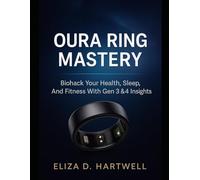 OURA RING MASTERY: Biohack Your Health, Sleep, And Fitness With Gen 3 & 4 Insights
