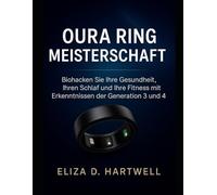 OURA RING MEISTERSCHAFT: Biohacken Sie Ihre Gesundheit, Ihren Schlaf und Ihre Fitness mit Erkenntnissen der Generation 3 und 4