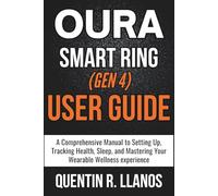 Oura Smart Ring (Gen 4) User Guide: A Comprehensive Manual to Setting Up, Tracking Health, Sleep, and Mastering Your Wearable Wellness experience (HOW TO TECH AND GADGET GUIDE)