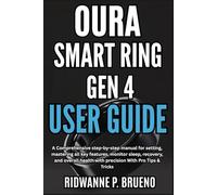 Oura Smart Ring Gen 4 User Guide: A Comprehensive step-by-step manual for setting, mastering all key features, monitor sleep, recovery, and overall ... Pro Tips & Tricks (TECH & GADGET USER GUIDE)