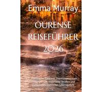 OURENSE REISEFÜHRER 2026: Entdecken Sie Galiciens Thermalhauptstadt: Heiße Quellen, historische Straßen und entspanntes spanisches Lebensgefühl