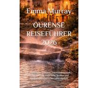 OURENSE REISEFÜHRER 2026: Entdecken Sie Galiciens Thermalhauptstadt: Heiße Quellen, historische Straßen und entspanntes spanisches Lebensgefühl