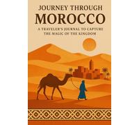 ourney Through Morocco: A Traveler’s Journal to Capture the Magic of the Kingdom: A Beautiful Notebook to Record Your Adventures, Memories, and Hidden Gems from the Heart of Morocco