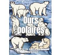 Ours polaires : Faits et livre de coloriage: Livre d'activités pour les enfants de 2 à 16 ans (Faits sur les animaux et coloration)