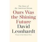 Ours Was the Shining Future: The Story of the American Dream