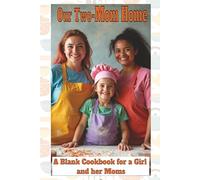 OurTwo-Mom Home A Blank Cookbook for a Girl and her Moms: LGBTQ+ FAMILY GIFT | 2 MOMS LOVE