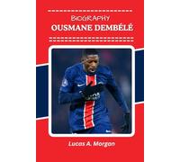 OUSMANE DEMBÉLÉ BIOGRAPHY: A Journey of Talent, Trials, and Redemption (The True Stories Behind the Beautiful Game’s Greatest Stars)