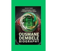 Ousmane Dembele Biography: From Normandy Street to Global Football Glory