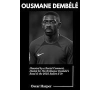 OUSMANE DEMBÉLÉ: Biography- Haunted by a Racial Comment, Hailed for His Brilliance Dembélé’s Road to the 2025 Ballon d’Or