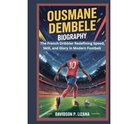 Ousmane Dembele Biography: The French Dribbler Redefining Speed, Skill, and Glory in Modern Football