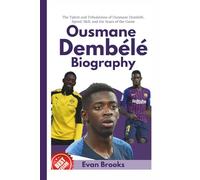 Ousmane Dembélé Biography: The Talent and Tribulations of Ousmane Dembélé, Speed, Skill, and the Scars of the Game (Ballon d'Or Class of 2025: The World's Best)