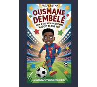 OUSMANE DEMBÉLÉ : HOW A KID WITH BIG DREAMS MADE IT TO THE TOP: HARD WORK AND HEART CREATED A FOOTBALL CHAMPION
