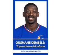 Ousmane Dembélé: Il paradosso del talento: Il viaggio imprevedibile di un genio del calcio