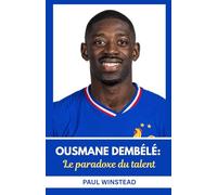 OUSMANE DEMBÉLÉ: LE PARADOXE DU TALENT: LE PARCOURS IMPRÉVISIBLE D'UN GÉNIE DU FOOTBALL