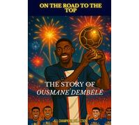 Ousmane Dembélé - On the road of the top: The illustrated story of a football prodigy