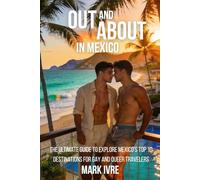 Out and About in Mexico: The Ultimate Guide to Explore Mexico’s Top 10 Destinations for Gay and Queer Travelers, Festivals, Nightlife, Dining, and Hidden Gems (Out and About in North America)