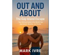 Out and About: The Gay Island Escape: Your Ultimate Guide to the World’s Top Gay Islands, Beaches, and Parties