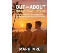 Out and About: The Gay Travel Hit List: 20 Unmissable Gay Cities, Hidden Gems, and Pride-Filled Getaways Around the Globe