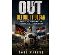 OUT BEFORE IT BEGAN: Germany, the Netherlands, and World Cup 2026's Earliest Shocks: 5 (World Cup 2026: The Nations, Teams and Players That Shook Football)