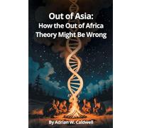 Out of Asia: How the Out of Africa Theory Might Be Wrong