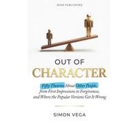 Out of Character: Fifty Theories About Other People, from First Impressions to Forgiveness, and Where the Popular Versions Get It Wrong: 2 (Small Leverage)