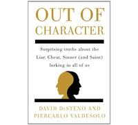 Out of Character: Surprising Truths about the Liar, Cheat, Sinner (and Saint) Lurking in All of Us