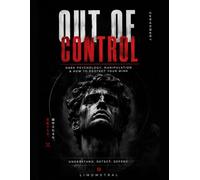 OUT OF CONTROL: Dark Psychology, Manipulation Tactics, and How to Protect Your Mind