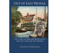 Out of East Prussia: The story of Irmgard Rohfleisch and the land she left behind