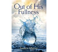 Out of His Fullness - From Striving to Spirit-filled living: The way out of spiritual weakness into fullness by Andrew Murray