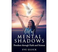 OUT OF MENTAL SHADOWS: Freedom Through Faith and Science