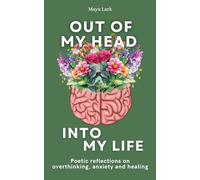 Out of My Head Into My Life: Poetic Reflections on Overthinking, Anxiety and Healing